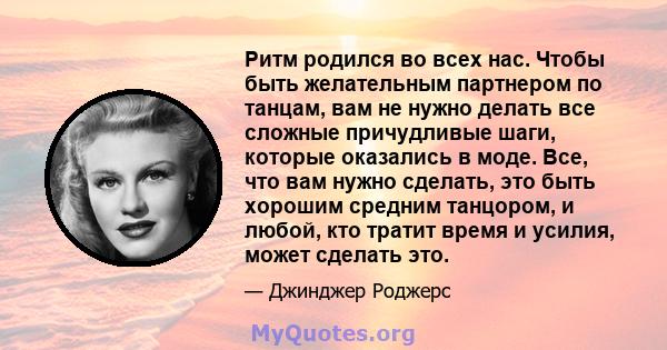 Ритм родился во всех нас. Чтобы быть желательным партнером по танцам, вам не нужно делать все сложные причудливые шаги, которые оказались в моде. Все, что вам нужно сделать, это быть хорошим средним танцором, и любой,