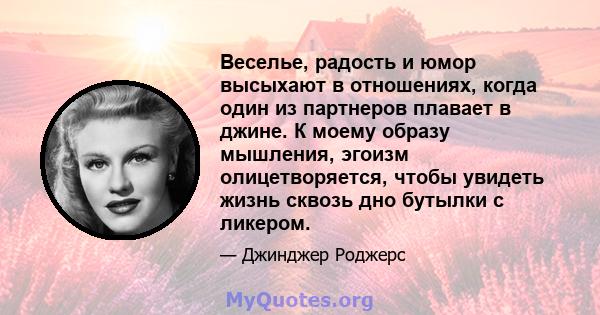 Веселье, радость и юмор высыхают в отношениях, когда один из партнеров плавает в джине. К моему образу мышления, эгоизм олицетворяется, чтобы увидеть жизнь сквозь дно бутылки с ликером.