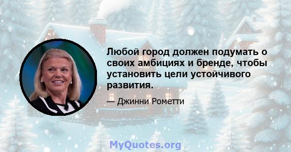 Любой город должен подумать о своих амбициях и бренде, чтобы установить цели устойчивого развития.