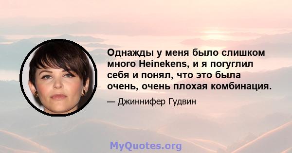 Однажды у меня было слишком много Heinekens, и я погуглил себя и понял, что это была очень, очень плохая комбинация.