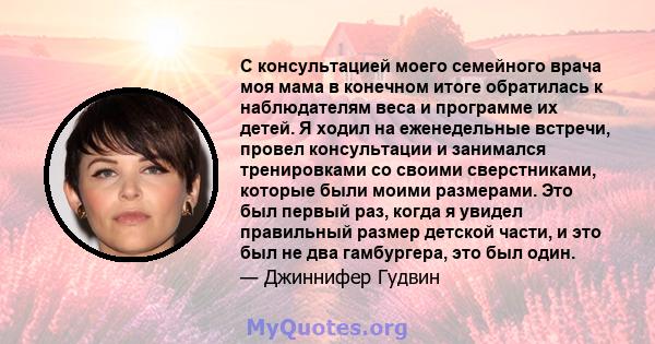 С консультацией моего семейного врача моя мама в конечном итоге обратилась к наблюдателям веса и программе их детей. Я ходил на еженедельные встречи, провел консультации и занимался тренировками со своими сверстниками,