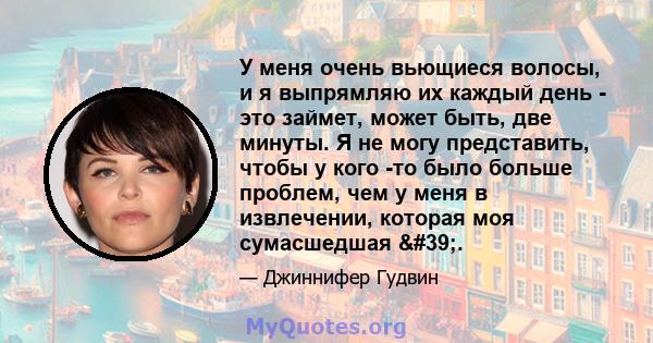 У меня очень вьющиеся волосы, и я выпрямляю их каждый день - это займет, может быть, две минуты. Я не могу представить, чтобы у кого -то было больше проблем, чем у меня в извлечении, которая моя сумасшедшая '.