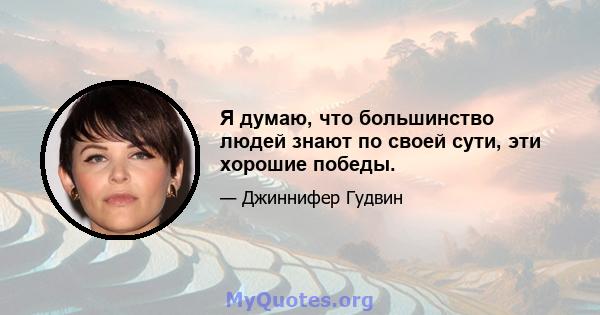 Я думаю, что большинство людей знают по своей сути, эти хорошие победы.