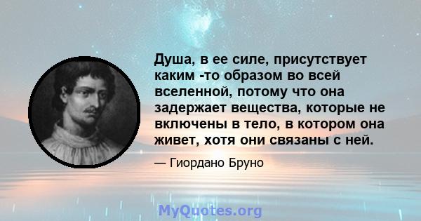 Душа, в ее силе, присутствует каким -то образом во всей вселенной, потому что она задержает вещества, которые не включены в тело, в котором она живет, хотя они связаны с ней.