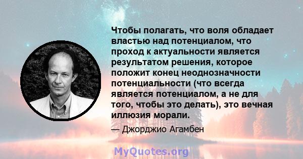 Чтобы полагать, что воля обладает властью над потенциалом, что проход к актуальности является результатом решения, которое положит конец неоднозначности потенциальности (что всегда является потенциалом, а не для того,