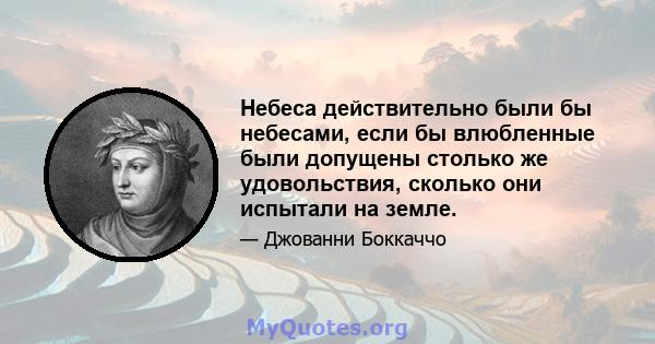 Небеса действительно были бы небесами, если бы влюбленные были допущены столько же удовольствия, сколько они испытали на земле.