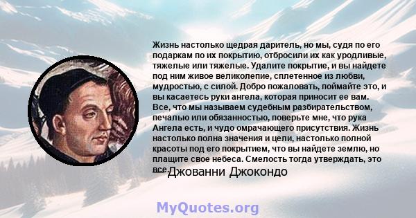 Жизнь настолько щедрая даритель, но мы, судя по его подаркам по их покрытию, отбросили их как уродливые, тяжелые или тяжелые. Удалите покрытие, и вы найдете под ним живое великолепие, сплетенное из любви, мудростью, с