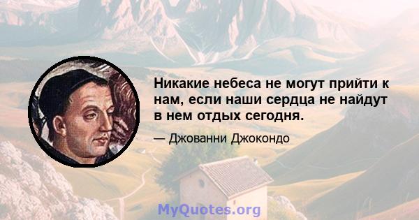 Никакие небеса не могут прийти к нам, если наши сердца не найдут в нем отдых сегодня.