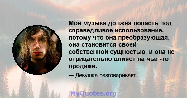 Моя музыка должна попасть под справедливое использование, потому что она преобразующая, она становится своей собственной сущностью, и она не отрицательно влияет на чьи -то продажи.