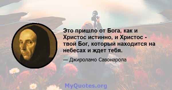 Это пришло от Бога, как и Христос истинно, и Христос - твой Бог, который находится на небесах и ждет тебя.