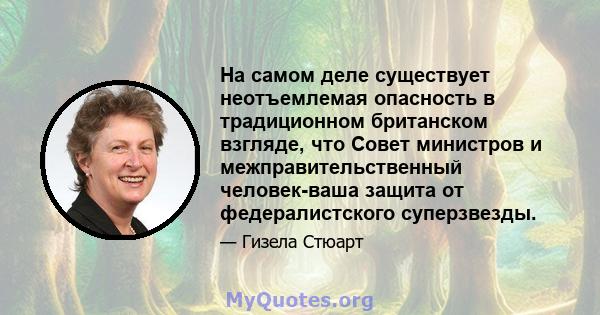 На самом деле существует неотъемлемая опасность в традиционном британском взгляде, что Совет министров и межправительственный человек-ваша защита от федералистского суперзвезды.