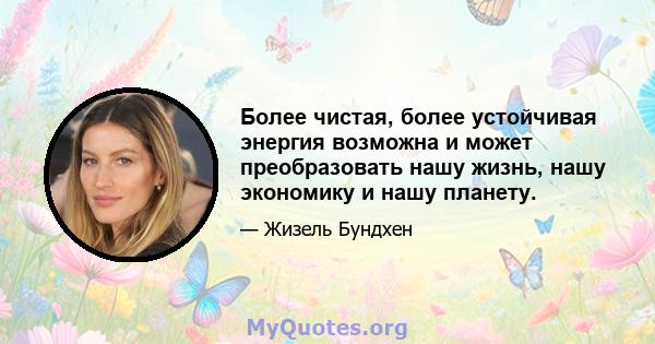 Более чистая, более устойчивая энергия возможна и может преобразовать нашу жизнь, нашу экономику и нашу планету.