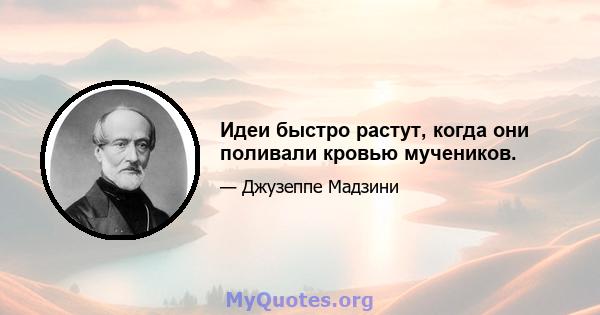 Идеи быстро растут, когда они поливали кровью мучеников.