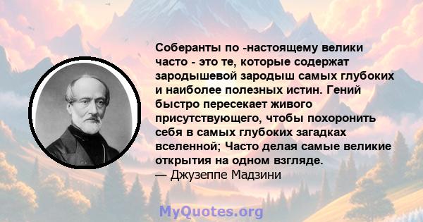 Соберанты по -настоящему велики часто - это те, которые содержат зародышевой зародыш самых глубоких и наиболее полезных истин. Гений быстро пересекает живого присутствующего, чтобы похоронить себя в самых глубоких