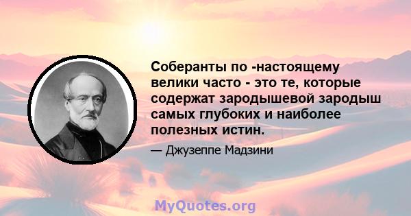 Соберанты по -настоящему велики часто - это те, которые содержат зародышевой зародыш самых глубоких и наиболее полезных истин.