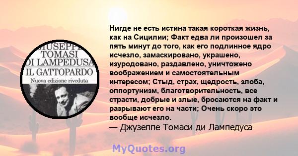 Нигде не есть истина такая короткая жизнь, как на Сицилии; Факт едва ли произошел за пять минут до того, как его подлинное ядро ​​исчезло, замаскировано, украшено, изуродовано, раздавлено, уничтожено воображением и