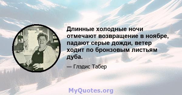 Длинные холодные ночи отмечают возвращение в ноябре, падают серые дожди, ветер ходит по бронзовым листьям дуба.