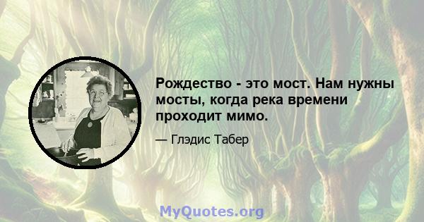 Рождество - это мост. Нам нужны мосты, когда река времени проходит мимо.