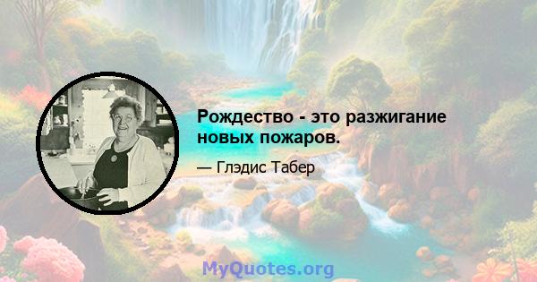 Рождество - это разжигание новых пожаров.