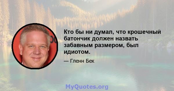 Кто бы ни думал, что крошечный батончик должен назвать забавным размером, был идиотом.