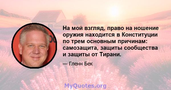 На мой взгляд, право на ношение оружия находится в Конституции по трем основным причинам: самозащита, защиты сообщества и защиты от Тирани.