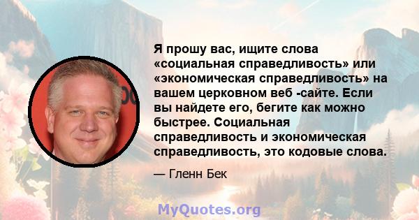 Я прошу вас, ищите слова «социальная справедливость» или «экономическая справедливость» на вашем церковном веб -сайте. Если вы найдете его, бегите как можно быстрее. Социальная справедливость и экономическая