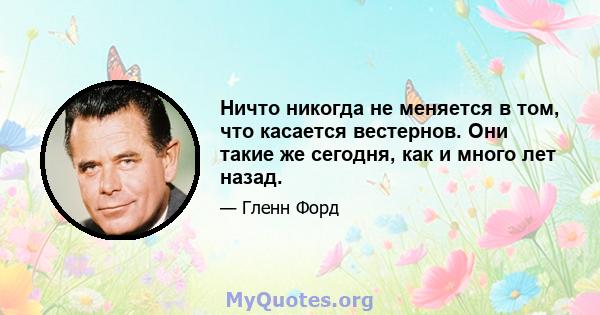 Ничто никогда не меняется в том, что касается вестернов. Они такие же сегодня, как и много лет назад.