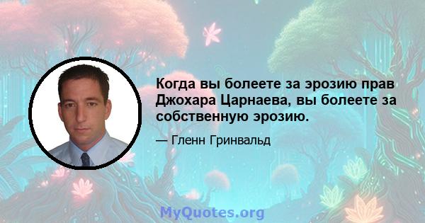 Когда вы болеете за эрозию прав Джохара Царнаева, вы болеете за собственную эрозию.