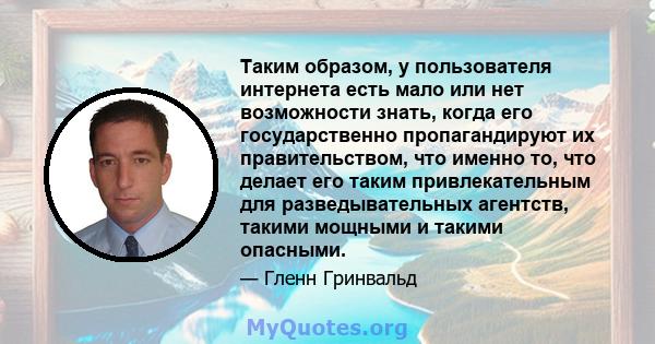 Таким образом, у пользователя интернета есть мало или нет возможности знать, когда его государственно пропагандируют их правительством, что именно то, что делает его таким привлекательным для разведывательных агентств,