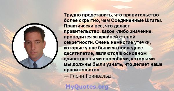 Трудно представить, что правительство более скрытно, чем Соединенные Штаты. Практически все, что делает правительство, какое -либо значение, проводится за крайней стеной секретности. Очень немногие утечки, которые у нас 