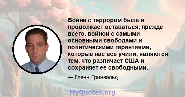 Война с террором была и продолжает оставаться, прежде всего, войной с самыми основными свободами и политическими гарантиями, которые нас все учили, являются тем, что различает США и сохраняет ее свободными.