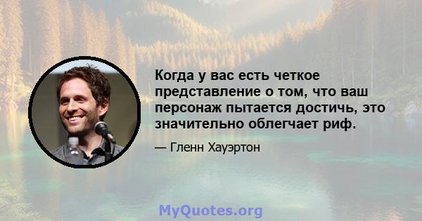 Когда у вас есть четкое представление о том, что ваш персонаж пытается достичь, это значительно облегчает риф.