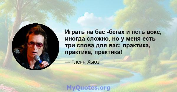 Играть на бас -бегах и петь вокс, иногда сложно, но у меня есть три слова для вас: практика, практика, практика!