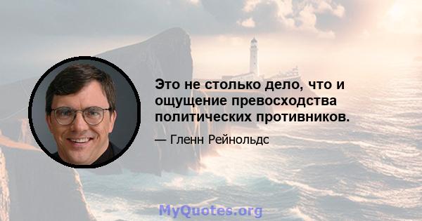 Это не столько дело, что и ощущение превосходства политических противников.