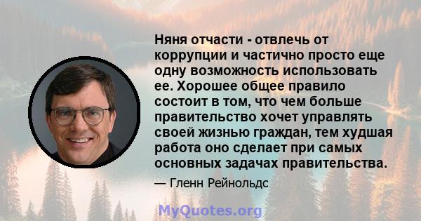 Няня отчасти - отвлечь от коррупции и частично просто еще одну возможность использовать ее. Хорошее общее правило состоит в том, что чем больше правительство хочет управлять своей жизнью граждан, тем худшая работа оно