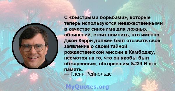 С «быстрыми борьбами», которые теперь используются невежественными в качестве синонима для ложных обвинений, стоит помнить, что именно Джон Керри должен был отозвать свое заявление о своей тайной рождественской миссии в 