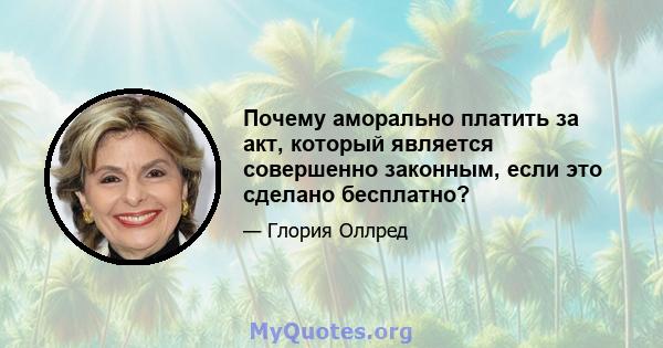 Почему аморально платить за акт, который является совершенно законным, если это сделано бесплатно?