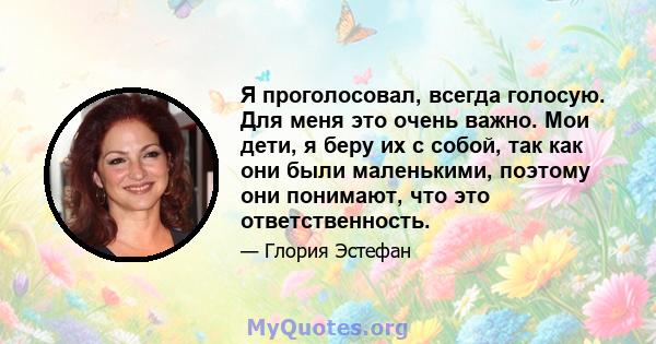 Я проголосовал, всегда голосую. Для меня это очень важно. Мои дети, я беру их с собой, так как они были маленькими, поэтому они понимают, что это ответственность.