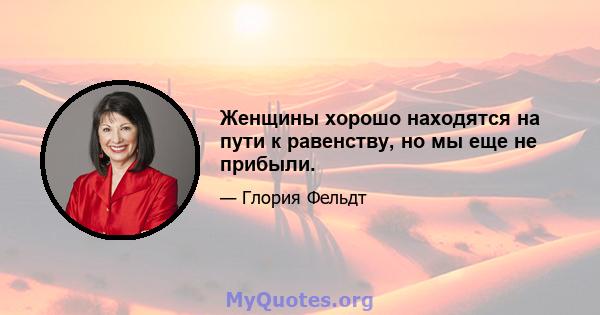 Женщины хорошо находятся на пути к равенству, но мы еще не прибыли.