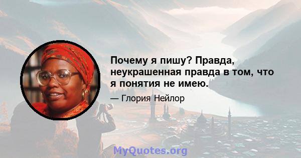 Почему я пишу? Правда, неукрашенная правда в том, что я понятия не имею.