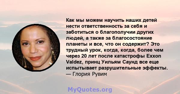 Как мы можем научить наших детей нести ответственность за себя и заботиться о благополучии других людей, а также за благосостояние планеты и все, что он содержит? Это трудный урок, когда, когда, более чем через 20 лет