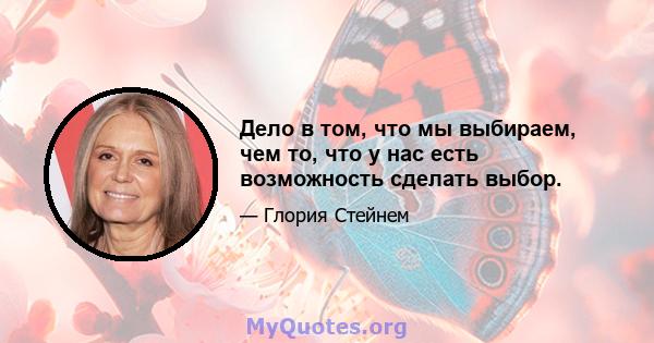 Дело в том, что мы выбираем, чем то, что у нас есть возможность сделать выбор.