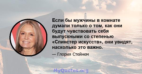 Если бы мужчины в комнате думали только о том, как они будут чувствовать себя выпускными со степенью «Спинстер искусств», они увидят, насколько это важно.