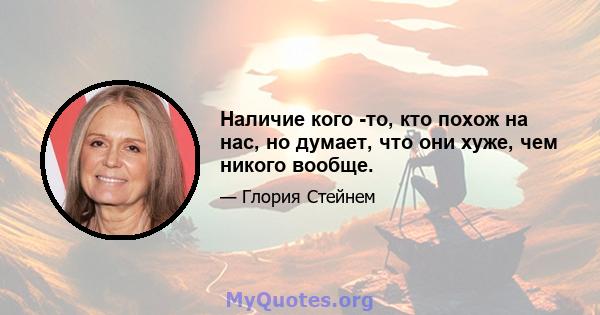 Наличие кого -то, кто похож на нас, но думает, что они хуже, чем никого вообще.