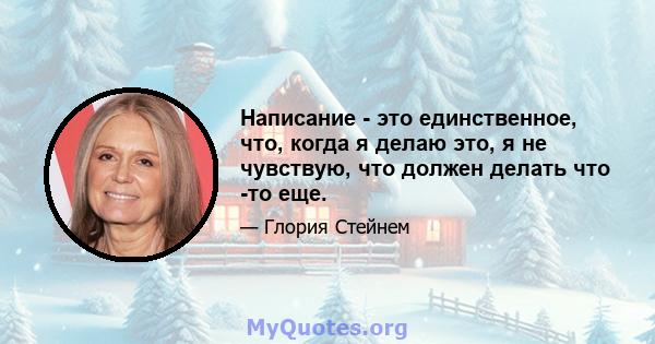 Написание - это единственное, что, когда я делаю это, я не чувствую, что должен делать что -то еще.