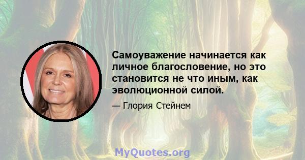 Самоуважение начинается как личное благословение, но это становится не что иным, как эволюционной силой.