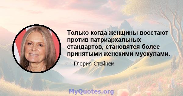 Только когда женщины восстают против патриархальных стандартов, становятся более принятыми женскими мускулами.