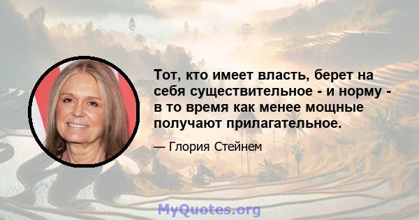 Тот, кто имеет власть, берет на себя существительное - и норму - в то время как менее мощные получают прилагательное.