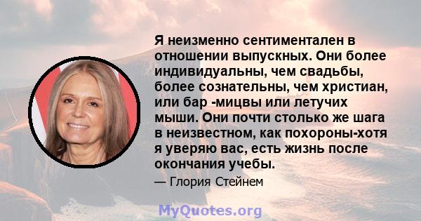 Я неизменно сентиментален в отношении выпускных. Они более индивидуальны, чем свадьбы, более сознательны, чем христиан, или бар -мицвы или летучих мыши. Они почти столько же шага в неизвестном, как похороны-хотя я