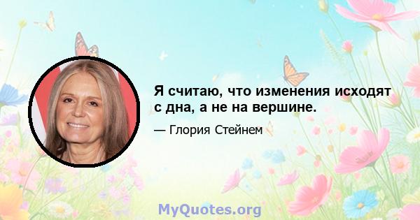 Я считаю, что изменения исходят с дна, а не на вершине.